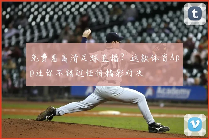 免费看高清足球直播?这款体育App让你不错过任何精彩对决
