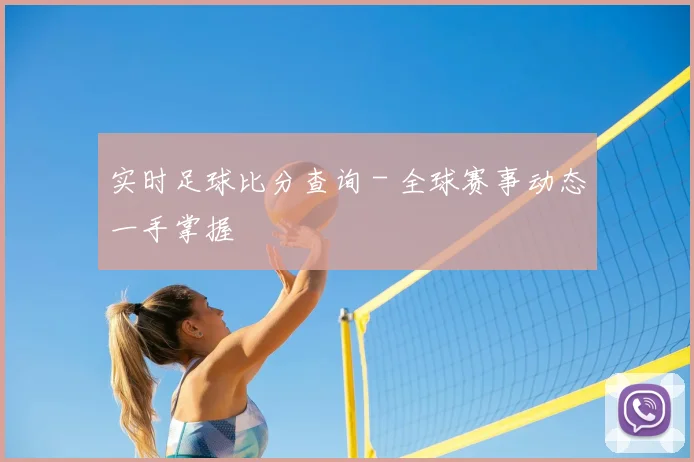 实时足球比分查询 - 全球赛事动态一手掌握