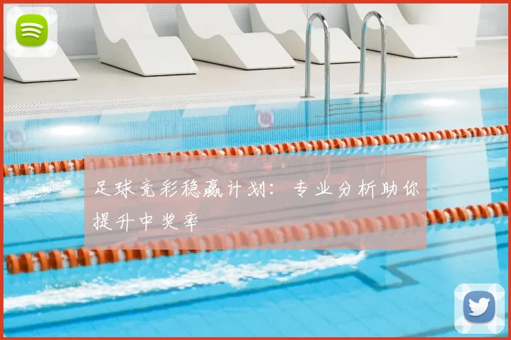 足球竞彩稳赢计划：专业分析助你提升中奖率